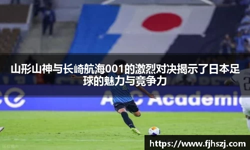 山形山神与长崎航海001的激烈对决揭示了日本足球的魅力与竞争力