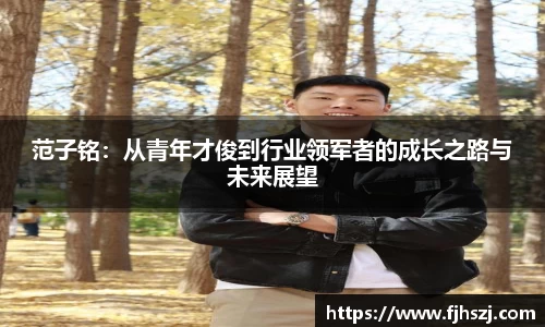 范子铭：从青年才俊到行业领军者的成长之路与未来展望